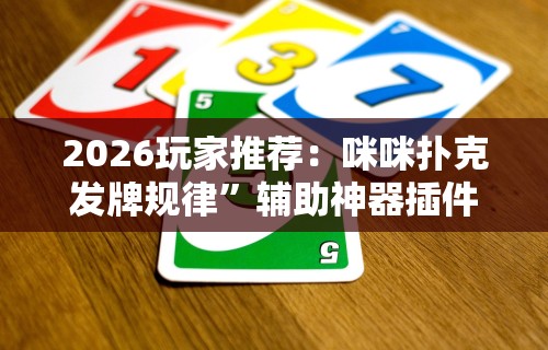 2026玩家推荐：咪咪扑克发牌规律”辅助神器插件下载