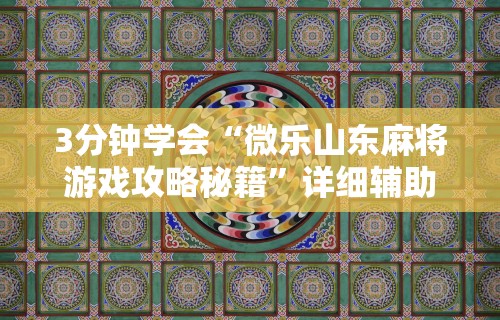 3分钟学会“微乐山东麻将游戏攻略秘籍	”详细辅助教程分享