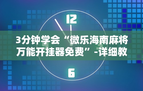 3分钟学会“微乐海南麻将万能开挂器免费”-详细教程