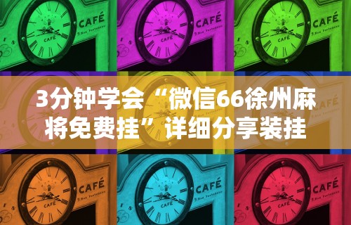 3分钟学会“微信66徐州麻将免费挂”详细分享装挂步骤教程