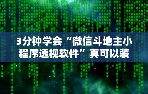 3分钟学会“微信斗地主小程序透视软件”真可以装挂