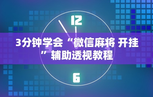 3分钟学会“微信麻将 开挂”辅助透视教程