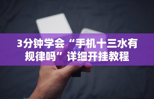 3分钟学会“手机十三水有规律吗	”详细开挂教程