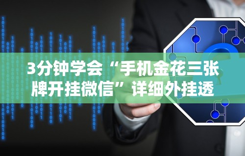 3分钟学会“手机金花三张牌开挂微信”详细外挂透视辅助软件教程