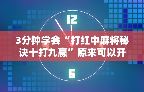 3分钟学会“打红中麻将秘诀十打九赢”原来可以开挂