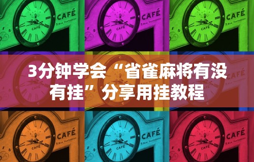 3分钟学会“省雀麻将有没有挂”分享用挂教程