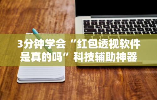 3分钟学会“红包透视软件是真的吗”科技辅助神器手机