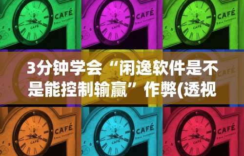3分钟学会“闲逸软件是不是能控制输赢”作弊(透视)透视辅助