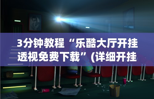 3分钟教程“乐酷大厅开挂透视免费下载”(详细开挂教程)