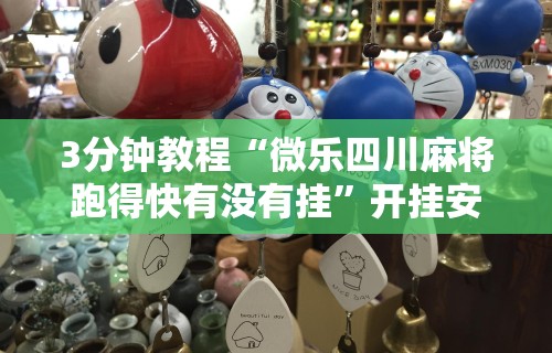 3分钟教程“微乐四川麻将跑得快有没有挂	”开挂安装教程