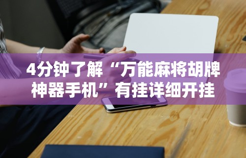4分钟了解“万能麻将胡牌神器手机”有挂详细开挂教程