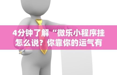 4分钟了解“微乐小程序挂怎么说？你靠你的运气有什么用？	”原来可以开挂
