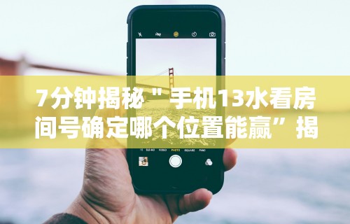 7分钟揭秘＂手机13水看房间号确定哪个位置能赢”揭秘透视辅助万能挂
