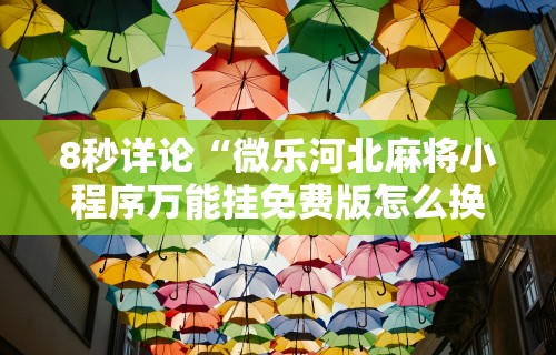 8秒详论“微乐河北麻将小程序万能挂免费版怎么换头像”通用版下载教程