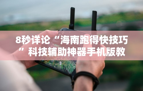 8秒详论“海南跑得快技巧”科技辅助神器手机版教程