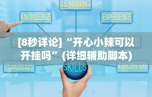 [8秒详论]“开心小辣可以开挂吗	”(详细辅助脚本)