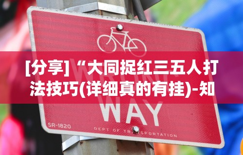 [分享]“大同捉红三五人打法技巧(详细真的有挂)-知乎