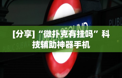 [分享]“微扑克有挂吗”科技辅助神器手机
