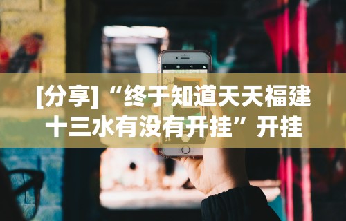 [分享]“终于知道天天福建十三水有没有开挂”开挂科技辅助神器手机