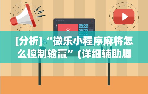 [分析]“微乐小程序麻将怎么控制输赢”(详细辅助脚本)