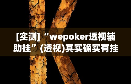 [实测]“wepoker透视辅助挂”(透视)其实确实有挂