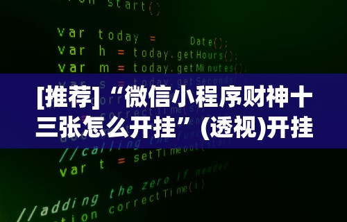[推荐]“微信小程序财神十三张怎么开挂”(透视)开挂辅助脚本+详细开挂安装教程