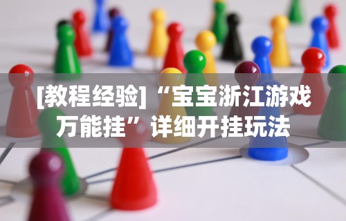 [教程经验]“宝宝浙江游戏万能挂”详细开挂玩法