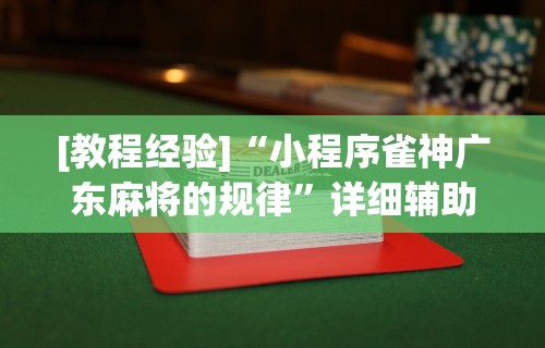 [教程经验]“小程序雀神广东麻将的规律”详细辅助透视