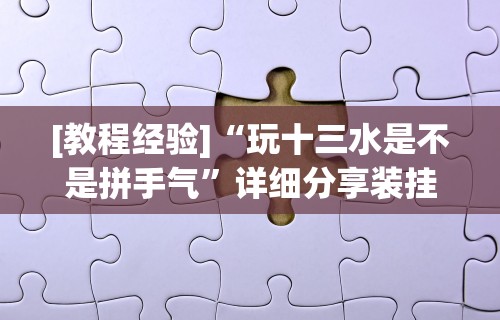 [教程经验]“玩十三水是不是拼手气	”详细分享装挂