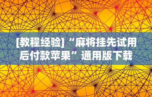 [教程经验]“麻将挂先试用后付款苹果	”通用版下载教程!