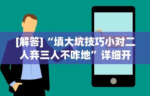 [解答]“填大坑技巧小对二人弃三人不咋地”详细开挂玩法