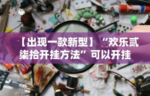 【出现一款新型】“欢乐贰柒拾开挂方法”可以开挂作弊