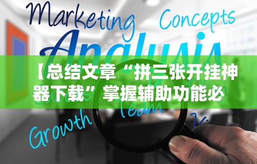 【总结文章“拼三张开挂神器下载”掌握辅助功能必胜规则