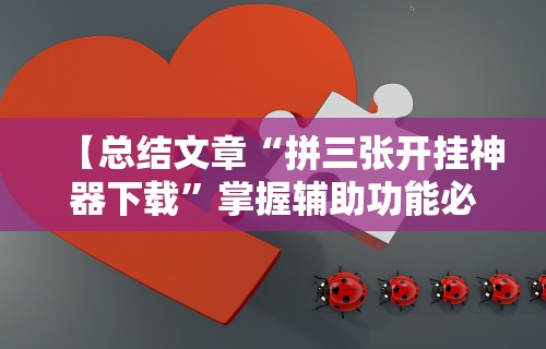 【总结文章“拼三张开挂神器下载	”掌握辅助功能必胜规则