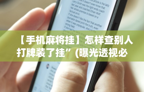 【手机麻将挂】怎样查别人打牌装了挂	”(曝光透视必备猫腻)