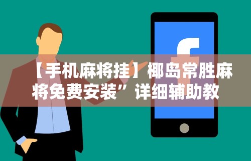 【手机麻将挂】椰岛常胜麻将免费安装”详细辅助教程分享