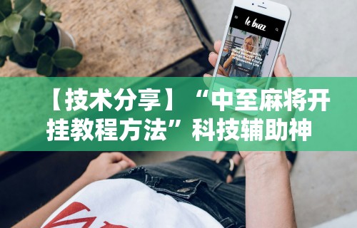 【技术分享】“中至麻将开挂教程方法”科技辅助神器手机