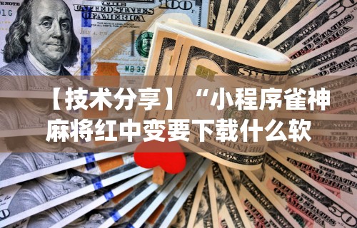 【技术分享】“小程序雀神麻将红中变要下载什么软件能赢”(详细透视教程)-知乎