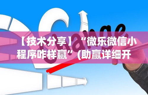 【技术分享】“微乐微信小程序咋样赢”(助赢详细开挂教程)