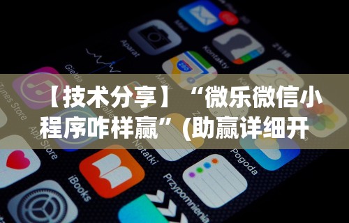 【技术分享】“微乐微信小程序咋样赢”(助赢详细开挂教程)