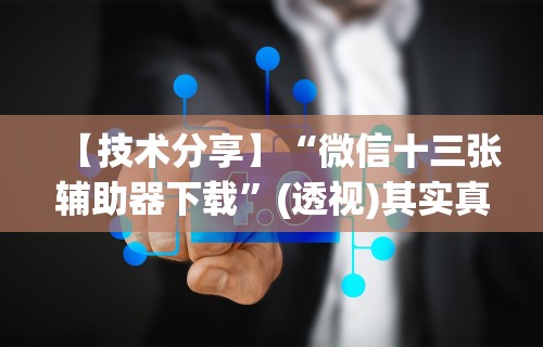 【技术分享】“微信十三张辅助器下载	”(透视)其实真的有挂