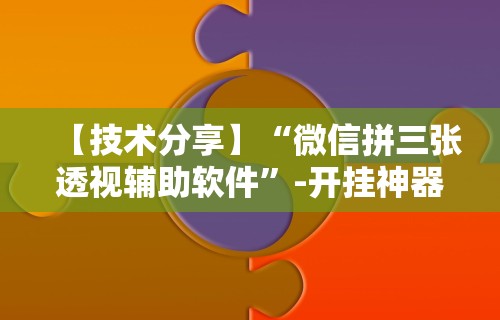 【技术分享】“微信拼三张透视辅助软件”-开挂神器-包教包会