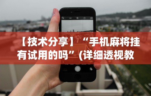 【技术分享】“手机麻将挂有试用的吗”(详细透视教程)