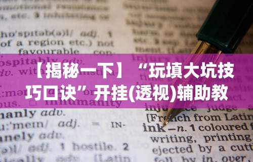 【揭秘一下】“玩填大坑技巧口诀	”开挂(透视)辅助教程