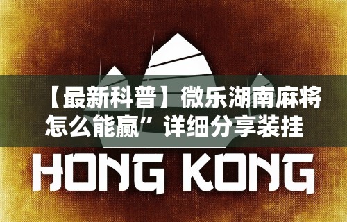 【最新科普】微乐湖南麻将怎么能赢	”详细分享装挂步骤教程