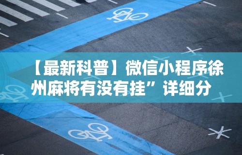 【最新科普】微信小程序徐州麻将有没有挂”详细分享装挂步骤