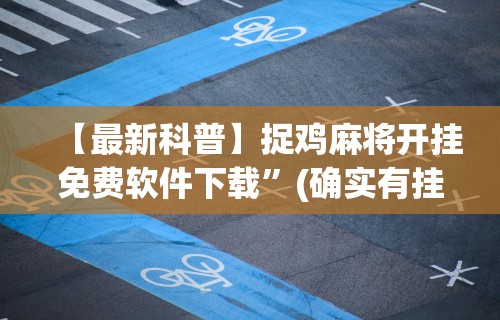 【最新科普】捉鸡麻将开挂免费软件下载	”(确实有挂)