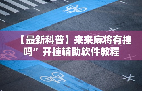 【最新科普】来来麻将有挂吗”开挂辅助软件教程