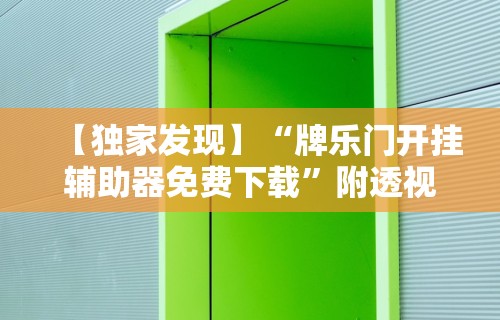 【独家发现】“牌乐门开挂辅助器免费下载”附透视挂详细教程