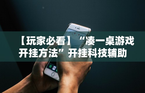 【玩家必看】“凑一桌游戏开挂方法”开挂科技辅助神器手机